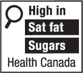 This figure shows a nutrition symbol for the principal display panel that indicates that a prepackaged product is high in saturated fat and sugars. This symbol is in English only. There is a white rectangular box outlined by a thin black line. At the top left of the box is a black magnifying glass. To the right of the magnifying glass is the heading “High in” in black, bold, lower case letters, except that the first letter of the first word is in upper case. Under the heading are two bars that are stacked. There is a small amount of white space between each bar, as well as between the right side of the bars and the thin black line that outlines the box. The first bar is black and contains the words “Sat fat” in white, bold, lower case letters, except that the first letter of the first word is in upper case. The second bar is black and contains the word “Sugars” in white, bold, lower case letters, except that the first letter is in upper case. Centred at the bottom of the box are the words “Health Canada” in black, lower case letters, except that the first letter of each word is in upper case.
