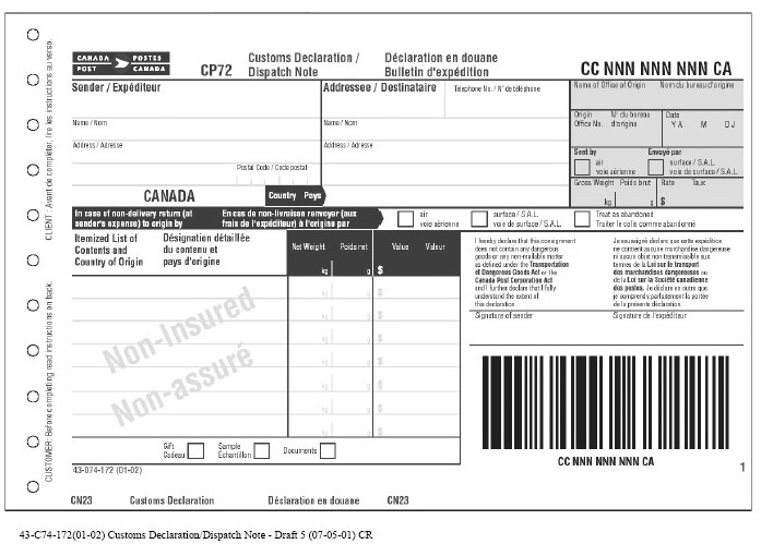 The CP72 form (Customs Declaration Dispatch Note) must be completed by the sender and securely affixed to the item (on the address side when possible), when the value of the letter-post item exceeds $500. The form contains information required by Customs authorities in other countries. This information includes the name and address of the sender and recipient, a detailed description of the contents and the sender’s signature.