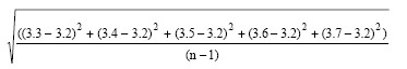 The Square root of the result of the sum of each of the following subtraction formulas which sum result is divided by n minus 1: 3.3 minus 3.2 squared plus 3.4 minus 3.2 squared plus 3.6 minus 3.2 squared plus 3.7 minus 3.2 squared.